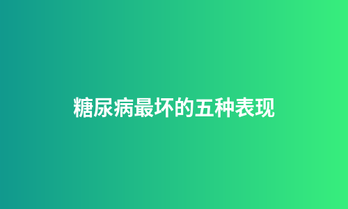 糖尿病最坏的五种表现