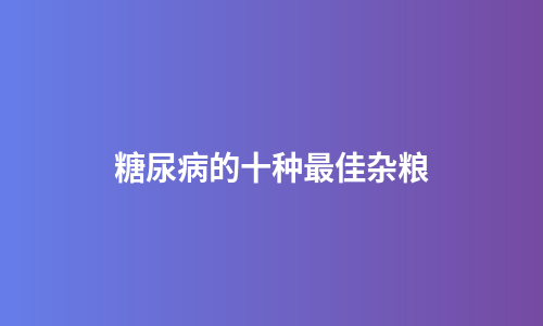 糖尿病的十种最佳杂粮
