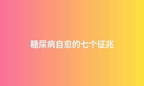 糖尿病自愈的七个征兆