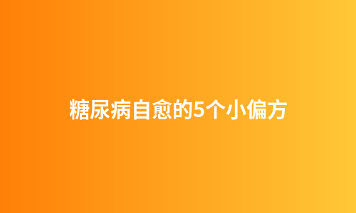 糖尿病自愈的5个小偏方