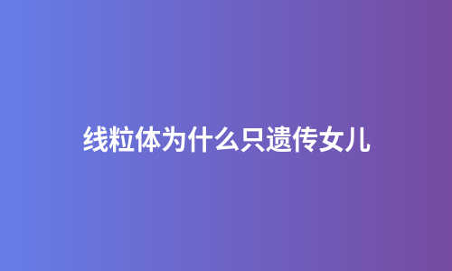 线粒体为什么只遗传女儿