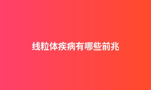 线粒体疾病有哪些前兆