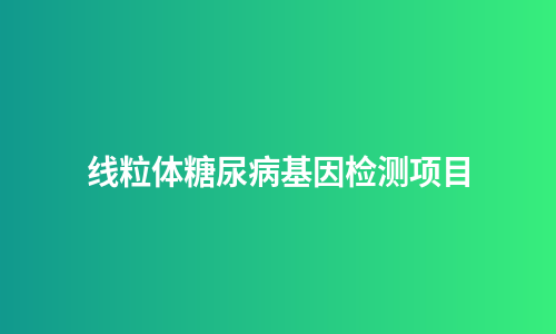 线粒体糖尿病基因检测项目