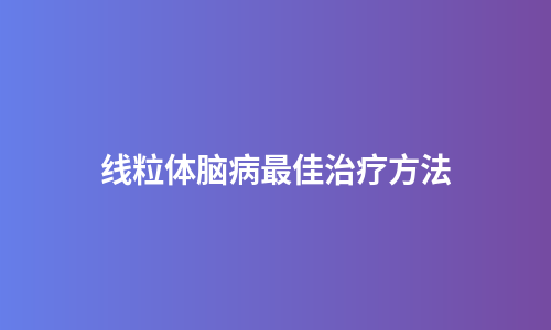 线粒体脑病最佳治疗方法