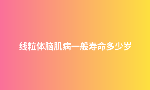 线粒体脑肌病一般寿命多少岁