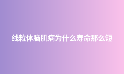 线粒体脑肌病为什么寿命那么短