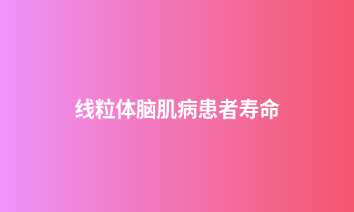 线粒体脑肌病患者寿命