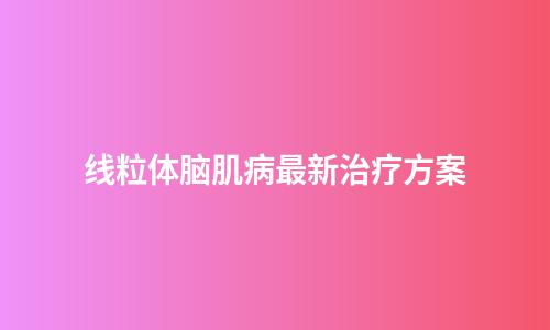 线粒体脑肌病最新治疗方案