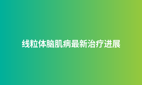 线粒体脑肌病最新治疗进展
