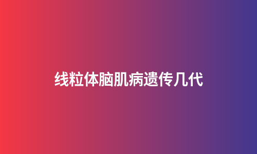 线粒体脑肌病遗传几代