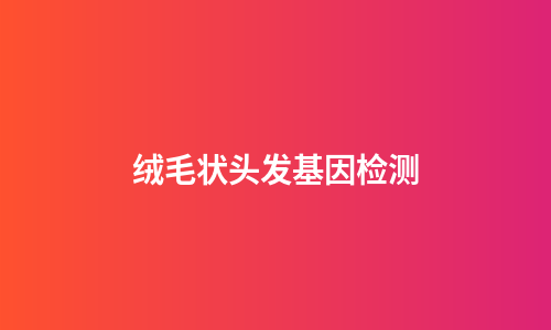 绒毛状头发基因检测