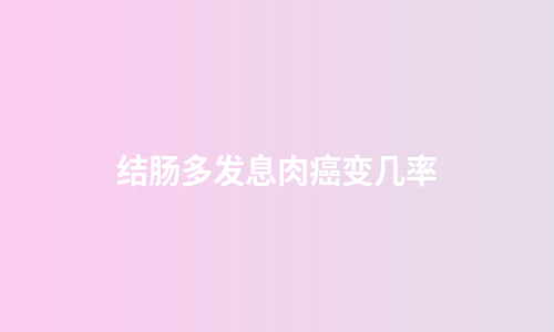 结肠多发息肉癌变几率