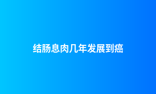 结肠息肉几年发展到癌