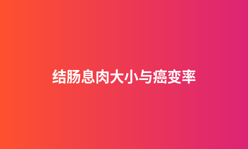 结肠息肉大小与癌变率