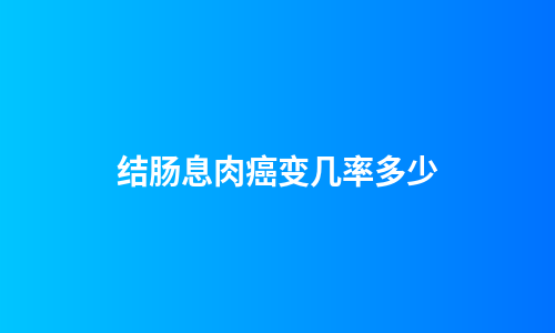 结肠息肉癌变几率多少