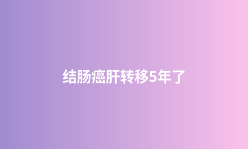 结肠癌肝转移5年了