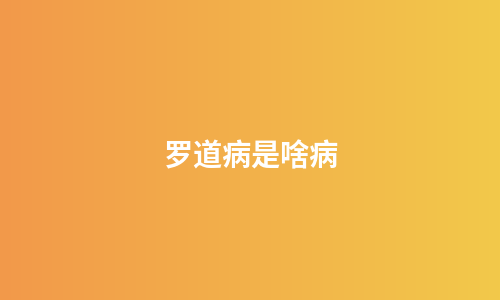 罗道病是啥病