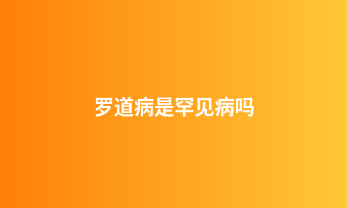 罗道病是罕见病吗