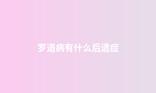 罗道病有什么后遗症