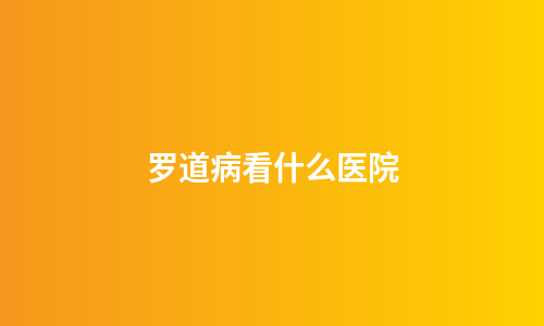 罗道病看什么医院