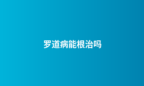 罗道病能根治吗