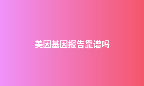 美因基因报告靠谱吗