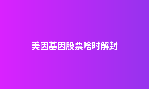 美因基因股票啥时解封