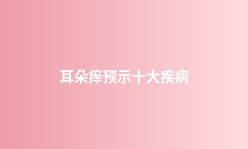 耳朵痒预示十大疾病