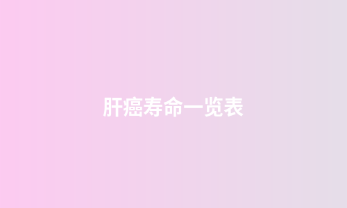 肝癌寿命一览表