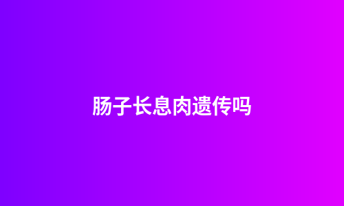 肠子长息肉遗传吗