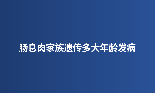 肠息肉家族遗传多大年龄发病