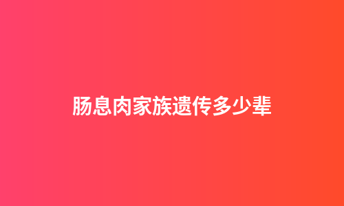 肠息肉家族遗传多少辈