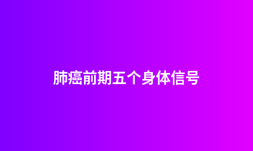 肺癌前期五个身体信号