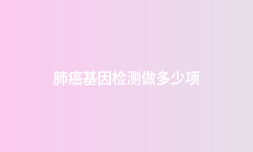 肺癌基因检测做多少项