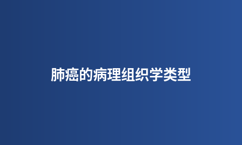 肺癌的病理组织学类型
