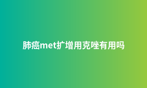 肺癌met扩增用克唑有用吗