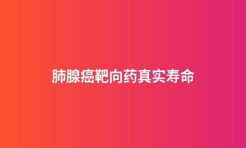 肺腺癌靶向药真实寿命