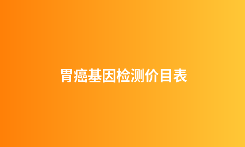 胃癌基因检测价目表