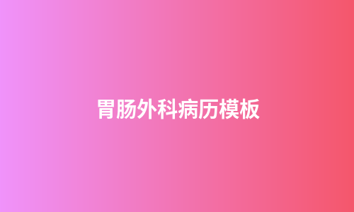 胃肠外科病历模板