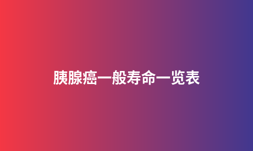 胰腺癌一般寿命一览表