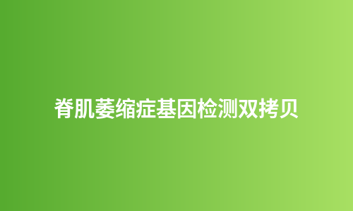 脊肌萎缩症基因检测双拷贝