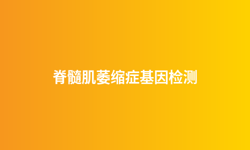 脊髓肌萎缩症基因检测