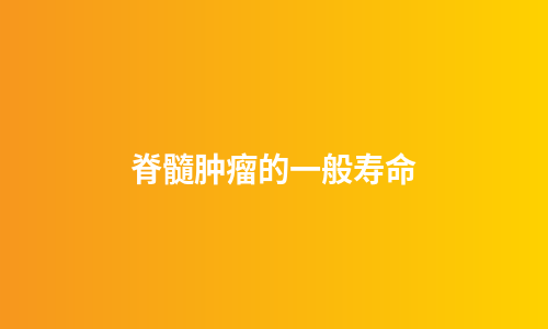脊髓肿瘤的一般寿命