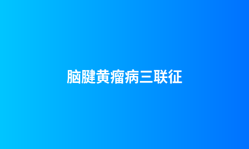 脑腱黄瘤病三联征