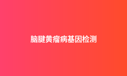 脑腱黄瘤病基因检测
