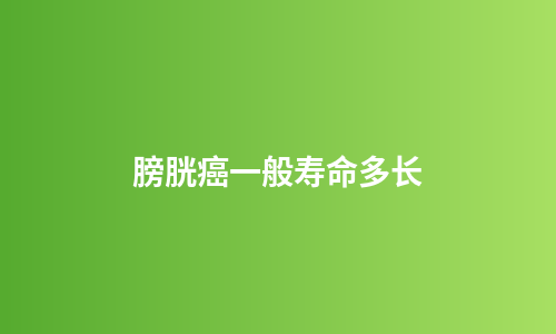 膀胱癌一般寿命多长