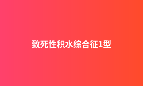 致死性积水综合征1型