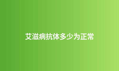 艾滋病抗体多少为正常