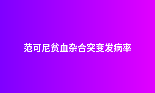 范可尼贫血杂合突变发病率