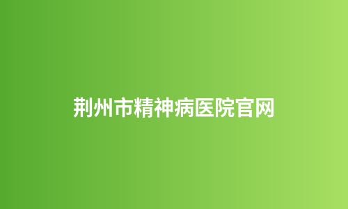 荆州市精神病医院官网